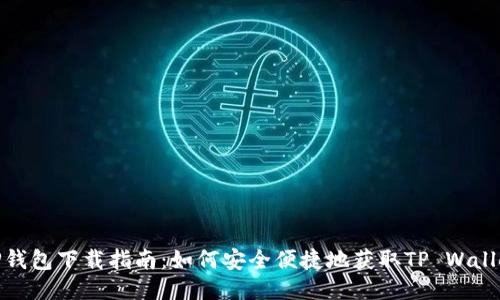 TP钱包下载指南:如何安全便捷地获取TP Wallet