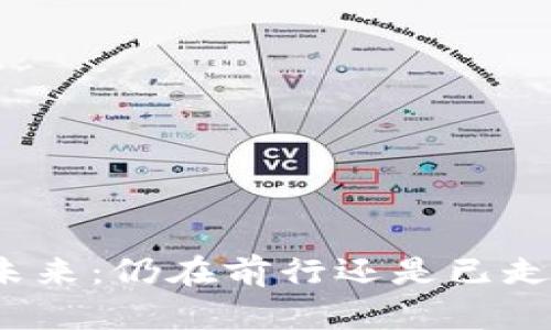 数字货币的未来:仍在前行还是已走完它的旅程?