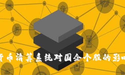数字货币清算系统对国企个股的影响分析