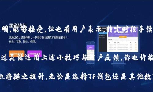 提现到TP钱包手续费解析及省钱攻略

TP钱包, 提现手续费, 钱包省钱技巧/guanjianci

什么是TP钱包？
TP钱包是一款广泛使用的数字货币管理工具，它为用户提供安全、便捷的虚拟资产存储与交易服务。用户不仅可以在TP钱包中存储各类数字货币，还能进行币种兑换、转账等操作。随着虚拟货币的日渐普及，越来越多的人选择TP钱包来管理自己的资产。

提现到TP钱包的基本流程
当用户想要将数字货币提现到TP钱包时，首要任务是了解提现的流程。首先，用户需将所持有的数字货币通过交易所或其它通道转账至TP钱包账号。这通常涉及到输入钱包地址、选择币种及确认转账等步骤。一旦交易被网络确认后，资金便会迅速到达用户的钱包中。

提现手续费用的类型
提现到TP钱包时，手续费通常分为两种类型：交易费和网络手续费。交易费是由平台收取的，通常取决于用户提现的金额。而网络手续费则是矿工费，由区块链网络确定，反映了交易的复杂程度与网络的拥堵情况。

影响提现手续费的因素
提现手续费的高低受到多种因素影响。首先，用户选择的提现方式会影响交易费用。例如，某些平台可能会针对特定币种提供更低的手续费；其次，市场行情也会影响网络手续费。例如，在交易量大的时段，交易确认时间变慢，矿工费自然上升，反之亦然。此外，不同的数字货币之间的手续费结构也千差万别。

如何计算提现手续费？
为了清楚理解自己需要支付的提现手续费，用户可以通过以下公式进行计算：提现手续费 = 基本费用   网络费用。用户可以在TP钱包或所使用的平台上查看具体费用细节，确保对提现金额的预期有一个清晰的认识。

如何选择最优的提现时机？
选择一个合适的提现时机能有效减少手续费的支出。一般而言，在网络拥堵程度相对较低时，建议进行提现。用户可以利用一些在线工具来监控网络状况，实时评估手续费变动。如果用户预期未来市场波动较大，考虑选择在行情稳定时进行提现，以降低风险。

省钱小技巧：如何减少提现手续费
为帮助用户更有效地控制提现成本，下面分享几点省钱小技巧：
ul
    li选择对的提现方式：不同的提现方式手续费不同，务必提前了解。/li
    li避免高峰时段：尽量在网络较为流畅的时间段进行提现，以娱乐更低的矿工费。/li
    li利用多种渠道：对比不同钱包或平台的提现费用，选择最适合你的提现渠道。/li
    li关注手续费优惠活动：很多钱包或交易所会定期推出手续费减免或返现活动，定期关注信息。/li
/ul

用户反馈：TP钱包手续费体验
通过了解其他用户的反馈，可以获得更多关于TP钱包提现手续费的信息。一些用户报告称，TP钱包的提现速度较快，手续费相对透明，能够接受。但也有用户表示，特定时段手续费会较高，造成提现成本上升。因此，去社区论坛获取用户反馈，对于决定是否使用TP钱包提现具有参考意义。

总结与展望
总体来看，提现到TP钱包的手续费是多项因素综合决定的结果。用户若能合理规划提现方式与时机，将会明显减轻手续费负担。通过灵活运用上述小技巧与用户反馈，你也许能够实现提现费用的最。

在未来，伴随着区块链技术的发展与普及，我们可以期待更多交易平台和钱包将在手续费方面变得更加透明和合理，用户的体验也将随之提升。无论是选择TP钱包还是其他数字资产管理工具，了解提现机制和收费标准是投资者在数字货币市场中取得成功的关键一步。