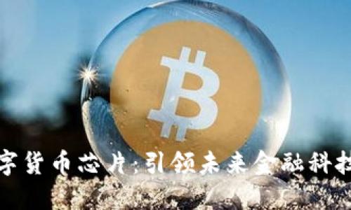 最先进的数字货币芯片:引领未来金融科技的核心技术