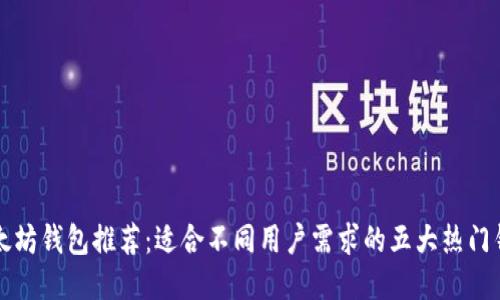 以太坊钱包推荐:适合不同用户需求的五大热门钱包