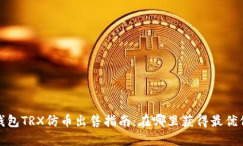 TP钱包TRX仿币出售指南:在哪里获得最优价格
