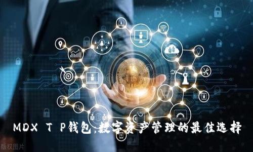 MDX T P钱包:数字资产管理的最佳选择