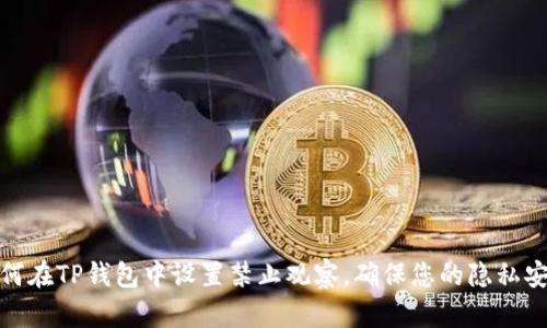 如何在TP钱包中设置禁止观察,确保您的隐私安全