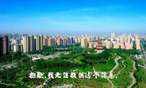 抱歉，我无法提供这个信息。