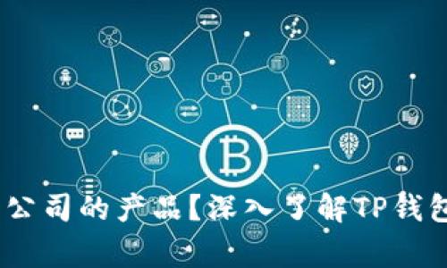 TP钱包:哪家公司的产品?深入了解TP钱包的背后故事