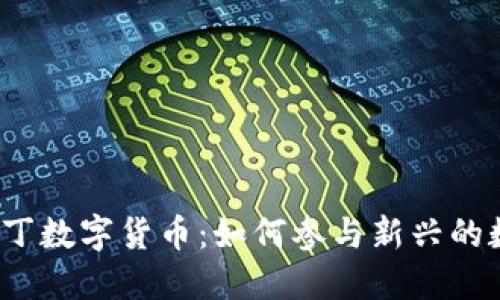 湖南阿拉丁数字货币：如何参与新兴的数字经济?