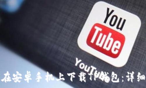 如何在安卓手机上下载TP钱包:详细指南