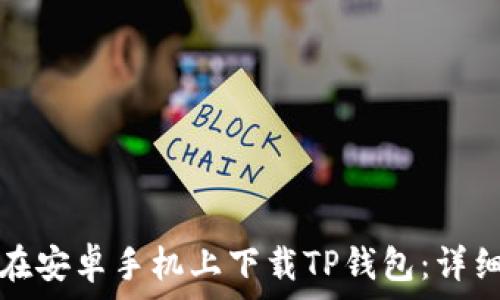 如何在安卓手机上下载TP钱包:详细指南