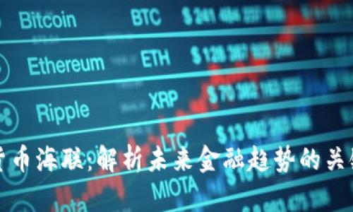 数字货币海联:解析未来金融趋势的关键力量