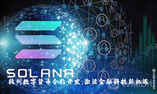 杭州数字货币合约开发：激活金融科技新机遇