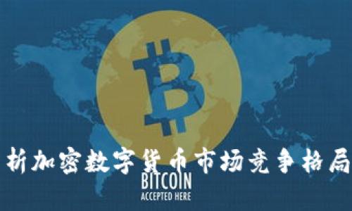 深入分析加密数字货币市场竞争格局与策略
