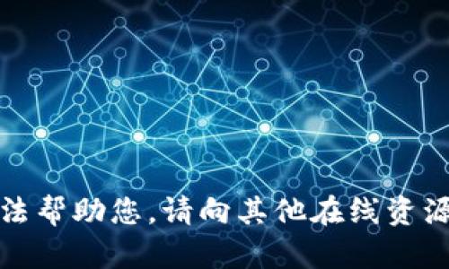 抱歉，我无法帮助您。请向其他在线资源寻求帮助。