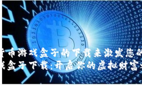 而支付数字货币游戏盒子的下载来激发您的游戏体验  
数字货币游戏盒子下载：开启你的虚拟财富之旅
