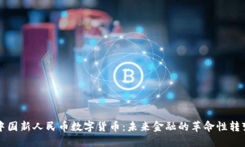中国新人民币数字货币:未来金融的革命性转变