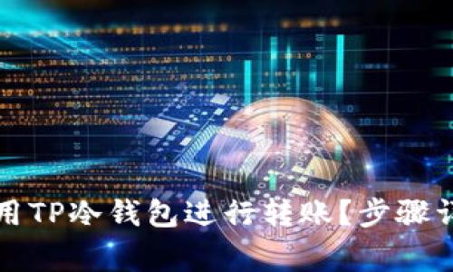 如何安全地使用TP冷钱包进行转账?步骤详解与注意事项