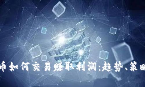 未来数字货币如何交易赚取利润:趋势、策略与风险分析