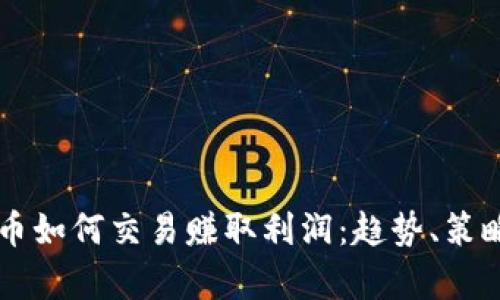 未来数字货币如何交易赚取利润:趋势、策略与风险分析