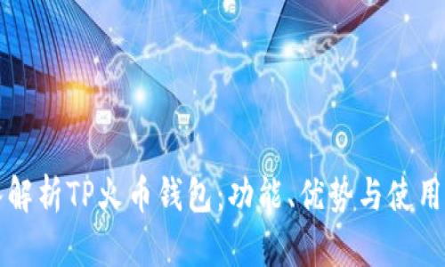 深入解析TP火币钱包：功能、优势与使用技巧