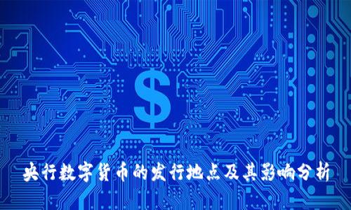 央行数字货币的发行地点及其影响分析