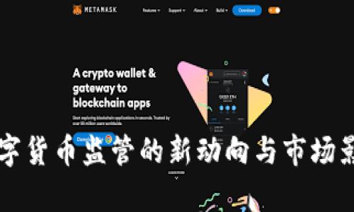 国内数字货币监管的新动向与市场影响分析