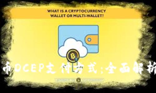 央行数字货币DCEP支付方式:全面解析与未来展望