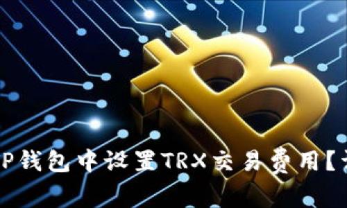 如何在TP钱包中设置TRX交易费用?详细指南