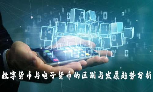 数字货币与电子货币的区别与发展趋势分析