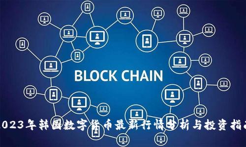 2023年韩国数字货币最新行情分析与投资指南
