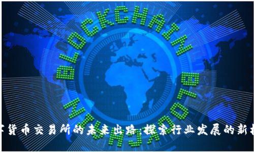 数字货币交易所的未来出路:探索行业发展的新机遇