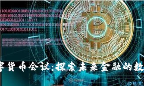 2023数字货币会议:探索未来金融的数字化浪潮