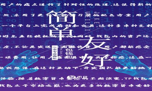 bishanTP钱包8月最新版本：全新功能与安全性能升级/bishan

TP钱包, 加密货币, 钱包安全/guanjianci

引言：数字钱包的未来
在数字货币逐渐成为主流金融工具的时代，优秀的数字钱包对于投资者和用户来说，显得尤为重要。TP钱包，以其强大的功能和安全性，已在众多钱包中脱颖而出。随着8月最新版本的推出，TP钱包带来了许多期待已久的新功能，同时也加强了安全性能，使用户在使用过程中更加安心。

新版本概览
TP钱包的8月最新版本，经过了前期用户反馈的精细打磨，致力于为每一位用户提供更加顺畅的使用体验。开发团队针对用户的痛点进行了针对性的改进，这使得新的版本在功能的丰富性和安全性上都有了显著提升。

界面设计的
用户体验是数字钱包的核心，这次版本更新中TP钱包在界面设计上进行了全面的。新界面，用户在进行各项操作时一目了然。采用了更符合视觉习惯的配色方案，用户可以更加轻松地导航，找到所需功能。

新增的多币种支持
与以往版本相比，新的TP钱包支持的加密货币种类大幅增加。无论是比特币、以太坊，还是新兴的DeFi代币，用户都可以在一个平台上完成存储和交易。这种多币种支持，方便了用户的资产管理，并且为多样化投资提供了良好的条件。

安全性再升级
安全性是加密数字钱包的命脉，TP钱包在此次更新中加强了安全性能。引入了多重身份验证机制，使得用户在登录时能够避免未经授权的访问。同时，钱包内的资产还加入了冷存储选项，确保用户的数字资产不易被黑客攻击。

交易效率的提高
在数字货币市场上，交易的速度与效率直接影响用户的交易体验。新版本的TP钱包通过技术，大幅度提高了交易的响应速度。不论是发送还是接收资产，用户都能感受到流畅的体验。这一改进也使得用户在市场波动时，能够及时把握机会，做出智能投资决策。

交易费用的透明化
为了提升用户的信任度，TP钱包在8月新版本中给出了透明的费用结构。用户能够在发起交易前清晰了解交易所需的每一项费用，让用户在交易中更具掌控感。这在一定程度上缓解了新手用户对交易成本的不安，为他们的投资之路提供了信心。

社区与用户支持
TP钱包不仅致力于产品的，也注重用户与开发者之间的互动。更新版本中，新特设的社区功能，使得用户可以及时反馈问题或想法。在这种互动下，开发团队能更好地了解用户的需求，不断改进产品以满足市场变化。

总结：迈向未来的TP钱包
TP钱包的8月最新版本，凭借其更友好的界面、更强大的多币种支持及显著增强的安全性，为用户提供了理想的数字钱包体验。随着数字货币生态的不断演变，TP钱包也在不断完善自己，适应新时代的需求。用户在此更新中能感受到不仅仅是功能的提升，更是对钱包的信任与未来的向往。

在科技快速发展的今天，TP钱包始终保持敏锐的市场触觉，不断更新与改进。这种对用户体验和安全性的不懈追求，让TP钱包立于市场之巅，也为更多的数字货币爱好者提供了一个值得依赖的投资平台。