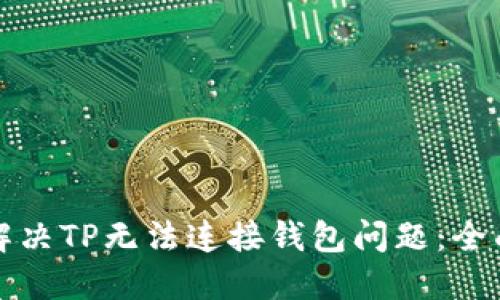 如何解决TP无法连接钱包问题:全面指南