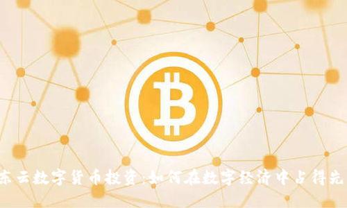 京东云数字货币投资:如何在数字经济中占得先机?