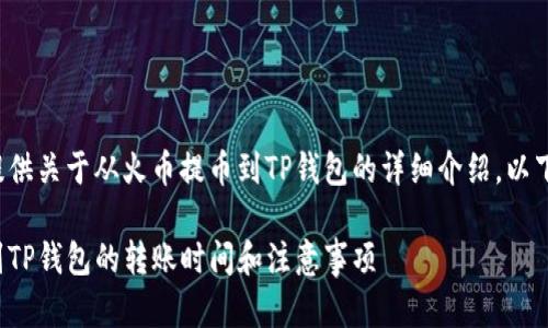 很高兴为您提供关于从火币提币到TP钱包的详细介绍。以下是正文内容:
从火币提币到TP钱包的转账时间和注意事项