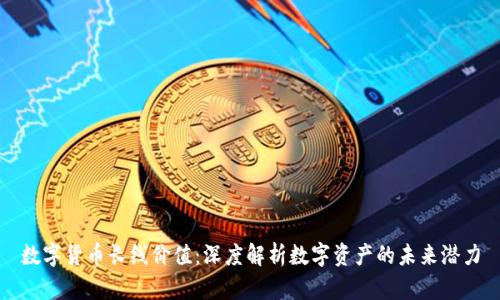 数字货币长线价值:深度解析数字资产的未来潜力