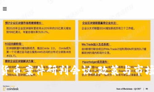 最新数字货币案件研判会议:政策与市场动态分析