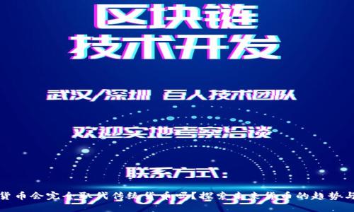 数字货币会完全取代传统货币吗？探索未来货币的趋势与挑战