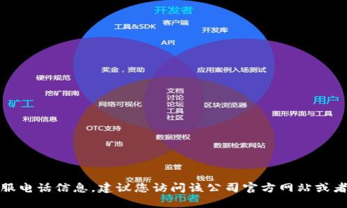 抱歉，我无法提供特定公司的客服电话信息。建议您访问该公司官方网站或者通过相关的客服渠道获取信息。