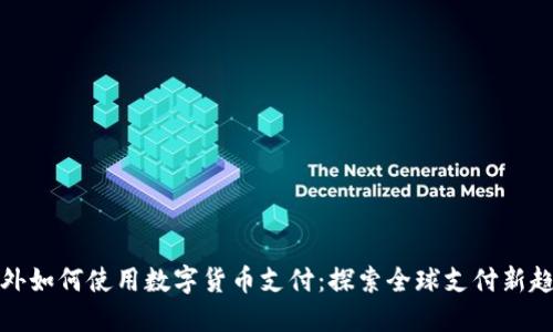老外如何使用数字货币支付：探索全球支付新趋势