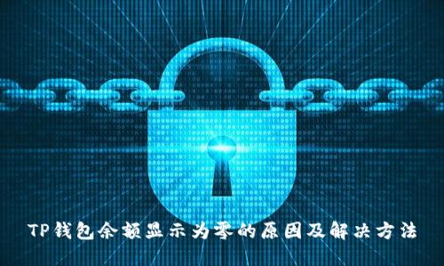 TP钱包余额显示为零的原因及解决方法