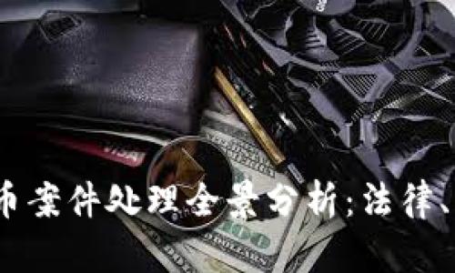 2018年数字货币案件处理全景分析:法律、风险与未来趋势
