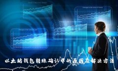 以太坊钱包转账确认中的原因及解决方