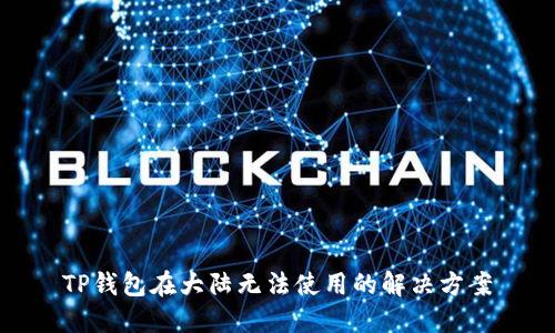 TP钱包在大陆无法使用的解决方案