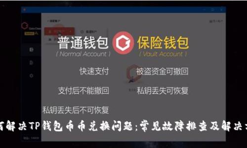 如何解决TP钱包币币兑换问题：常见故障排查及解决方案