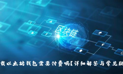 下载以太坊钱包需要付费吗?详细解答与常见疑问