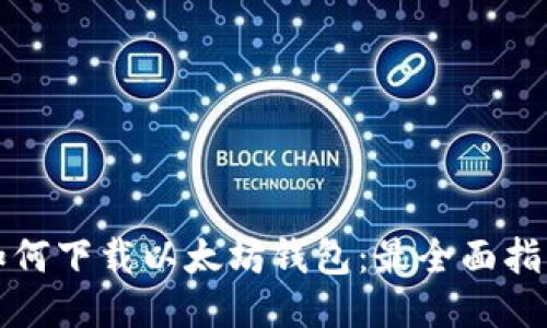如何下载以太坊钱包:最全面指南