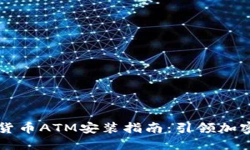 肯尼亚数字货币ATM安装指南:引领加密货币的未来