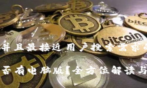 思考一个并且最接近用户搜索需求的优质

TP钱包是否有电脑版？全方位解读与下载指南